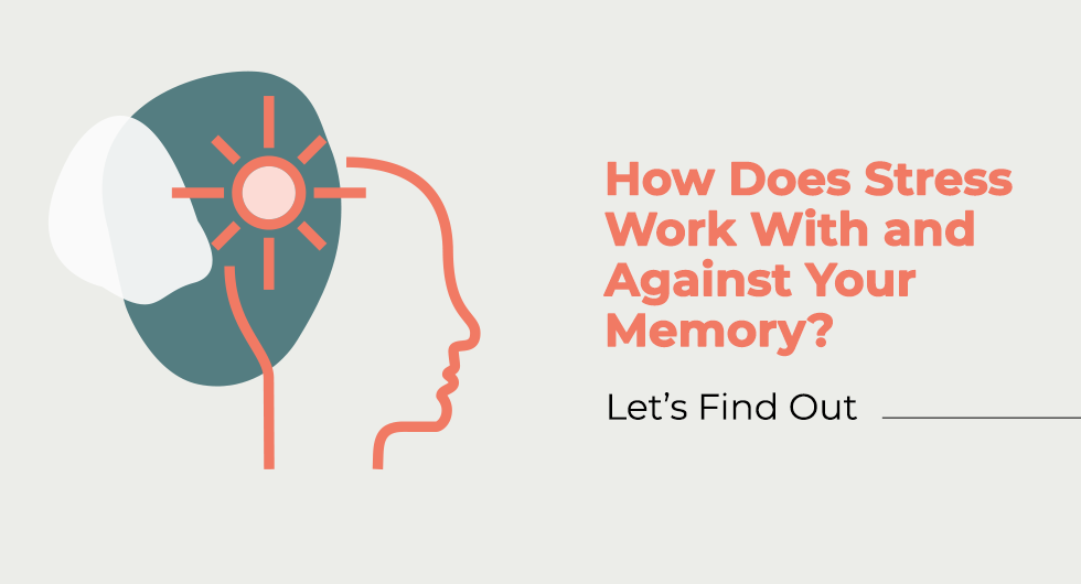 How Does Stress Work With and Against Your Memory? Let’s Find Out