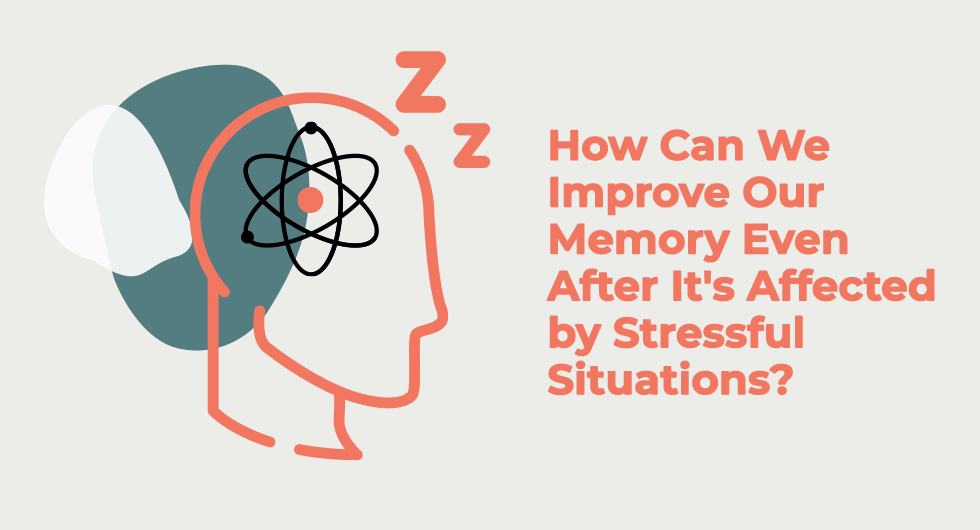 How Can We Improve Our Memory Even After It’s Affected by Stressful Situations?